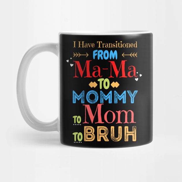 I Have Transitioned From Mama To Mommy To Mom To Bruh, Funny Mom Mother’s Day Gift by JustBeSatisfied